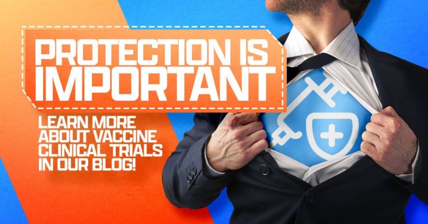 Protection is important. Learn more about vaccine trials in our blog